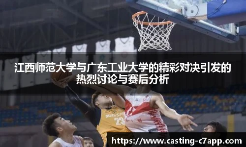 江西师范大学与广东工业大学的精彩对决引发的热烈讨论与赛后分析