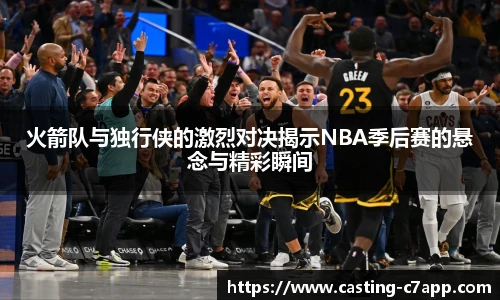 火箭队与独行侠的激烈对决揭示NBA季后赛的悬念与精彩瞬间