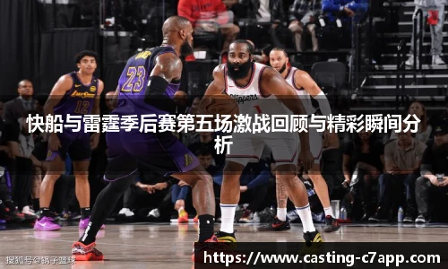 快船与雷霆季后赛第五场激战回顾与精彩瞬间分析