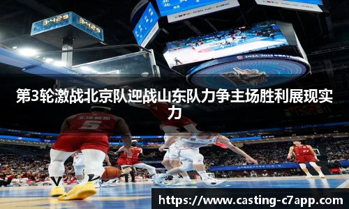 第3轮激战北京队迎战山东队力争主场胜利展现实力